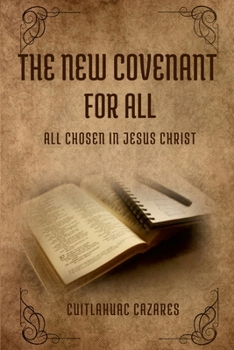 Paperback The New Covenant For All: All Chosen In Jesus Christ Book