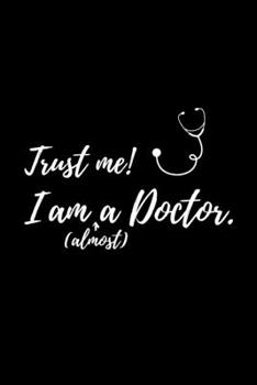 Trust me! I am (almost) a Doctor: Notizbuch für angehende Ärzte / Medizinstudenten | 120 Seiten Liniert (ca. DIN A5) | Tagebuch | Tagesplaner | Terminkalender | Geschenkidee für Medizinstudenten