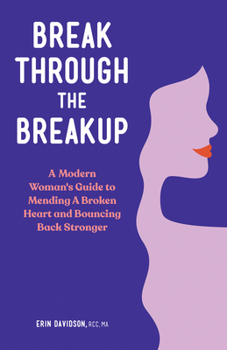 Paperback Break Through the Breakup: A Modern Woman's Guide to Mending a Broken Heart and Bouncing Back Stronger Book