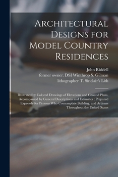 Paperback Architectural Designs for Model Country Residences: Illustrated by Colored Drawings of Elevations and Ground Plans, Accompanied by General Description Book