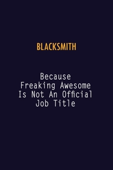 Blacksmith Because Freaking Awesome is not An Official Job Title: 6X9 Career Pride Notebook Unlined 120 pages Writing Journal