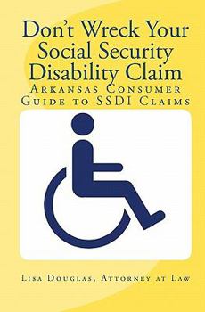 Paperback Don't Wreck Your Social Security Disability Claim: Arkansas Consumer Guide To Ssdi Claims Book