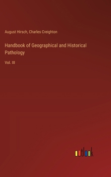 Hardcover Handbook of Geographical and Historical Pathology: Vol. III Book