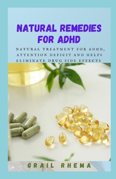 Natural Remedies For ADHD: Natural Treatment For ADHD, Attention Deficit and Helps Eliminate Drug Side Effects