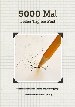 Paperback 5000 Mal - Jeden Tag ein Post: Sozialstudie zum Thema 'Dauerblogging' [German] Book