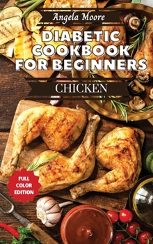 Hardcover Diabetic Cookbook for Beginners - Chicken Recipes: Great-tasting, Easy, and Healthy Recipes for Every Day Book