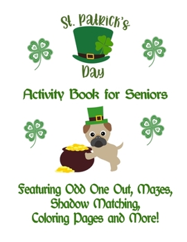 Paperback St. Patrick's Day Activity Book for Seniors: Featuring Odd One Out, Mazes, Shadow Matching, Coloring Pages and More!: For Seniors with Cognitive Chall Book