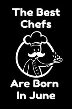 The Best Chefs Are Born In June : Journal Gifts For Women/Men/Chefs/Coworkers/Colleagues/Students/Friends. Funny Notebook Birthday Gift for Chefs: Lined Notebook / Journal Gift, 120 Pages, 6x9.