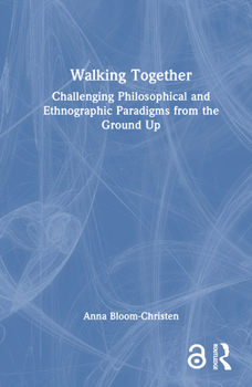 Walking Together: Challenging Philosophical and Ethnographic Paradigms from the Ground Up