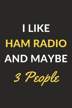 Paperback I Like Ham Radio And Maybe 3 People: Ham Radio Journal Notebook to Write Down Things, Take Notes, Record Plans or Keep Track of Habits (6" x 9" - 120 Book
