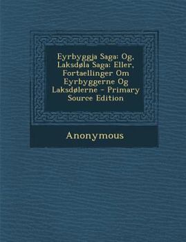 Eyrbyggja Saga: Og, Laksdøla Saga; Eller, Fortaellinger Om Eyrbyggerne Og Laksdølerne