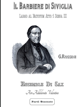 Il Barbiere di Siviglia di G. Rossini - Parti Staccate: - Largo al Factotum - Atto 1 Scena III (Il Barbiere di Siviglia di G. Rossini - Sax Ensemble -)