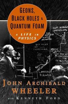 Hardcover Geons, Black Holes, and Quantum Foam: A Life in Physics Book