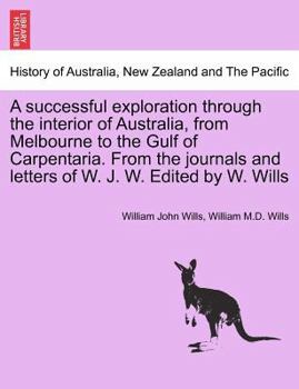 Paperback A Successful Exploration Through the Interior of Australia, from Melbourne to the Gulf of Carpentaria. from the Journals and Letters of W. J. W. Edite Book