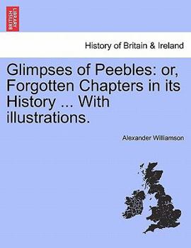 Paperback Glimpses of Peebles: Or, Forgotten Chapters in Its History ... with Illustrations. Book