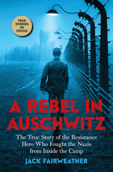 Hardcover A Rebel in Auschwitz: The True Story of the Resistance Hero Who Fought the Nazis from Inside the Camp (Scholastic Focus) Book