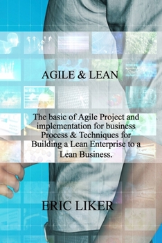 Paperback Agile & Lean: The basic of Agile Project and implementation for business Process & Techniques for Building a Lean Enterprise to a Le Book