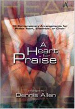 A Heart for Praise: 10 Contemporary Arrangements for Praise Team, Ensemble, or Choir