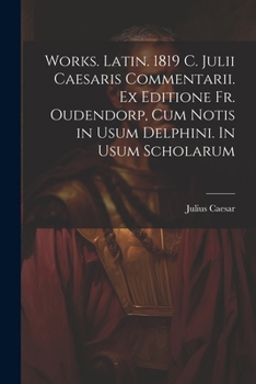 Paperback Works. Latin. 1819 C. Julii Caesaris Commentarii. Ex editione Fr. Oudendorp, cum notis in usum Delphini. In usum scholarum [Latin] Book