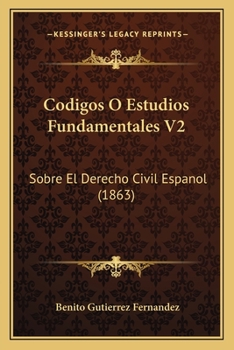Paperback Codigos O Estudios Fundamentales V2: Sobre El Derecho Civil Espanol (1863) [Spanish] Book