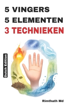 5 VINGERS, 5 ELEMENTEN: 3 TECHNIEKEN: Dutch Edition (Holistische genezing)