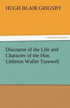 Discourse On the Life and Character of the Hon. Littleton Waller Tazewell