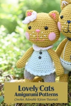 Paperback Lovely Cats Amigurumi Patterns: Crochet Adorable Kitten Tutorials Book