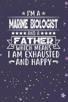 Paperback I'm A Marine Biologist And A Father Which Means I am Exhausted and Happy: Father's Day Gift for Marine Biologist Dad Book