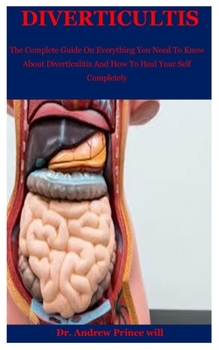 Paperback Diverticultis: The Complete Guide On Everything You Need To Know About Diverticulitis And How To Heal Your Self Completely Book