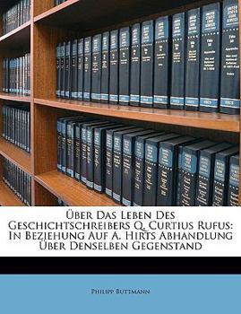 Paperback Uber Das Leben Des Geschichtschreibers Q. Curtius Rufus: In Beziehung Auf A. Hirts Abhandlung Uber Denselben Gegenstand [German] Book