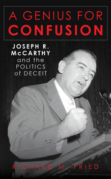 Hardcover A Genius for Confusion: Joseph R. McCarthy and the Politics of Deceit Book