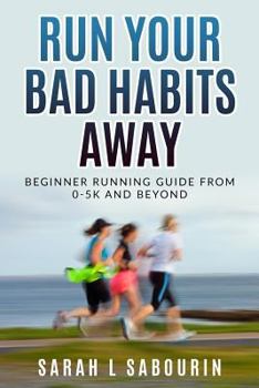 Paperback Run: Your Bad Habits Away. Beginner Running Guide from 0-5k and Beyond: Beginner Running Guide from 0-5k and Beyond Book