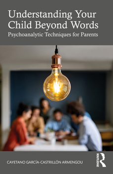 Paperback Understanding Your Child Beyond Words: Psychoanalytic Techniques for Parents Book