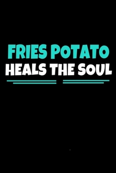 Fries Potato Heals The Soul: Notebook  Gift For Potato lover  | 120 Dot Grid Page