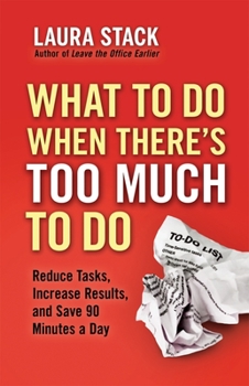 Paperback What to Do When There's Too Much to Do: Reduce Tasks, Increase Results, and Save 90 Minutes a Day Book