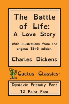 The Battle of Life (Cactus Classics Dyslexic Friendly Font): A Love Story; 12 Point Font for Dyslexia, OpenDyslexic; Illustrated