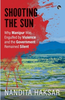 Paperback Shooting the Sun Why Manipur Was Engulfed by Violence and the Government Remained Silent Book