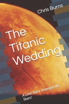 The Titanic Wedding: A Love Story Amongst the Stars! (The Milky Way Saga)