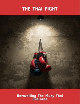 Paperback The Thai Fight: Unravelling The Muay Thai Business Book