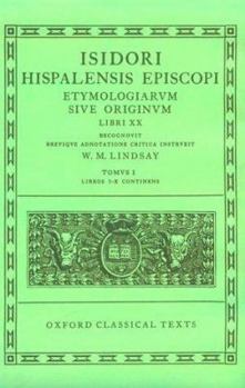 Isidori Hispalensis Episcopi: Etymologiarum Sive Originum, Libri XX : Tomus I, Libros I-X Continens (Oxford Classical Texts)