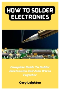 Paperback How To Solder Electronics: Complete Guide To Solder Electronics And Join Wires Together Book