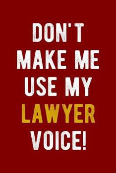 Paperback Don't Make Me Use My Lawyer Voice!: Funny Law Student Journal Blank Lined Notebook for Lawyers Book