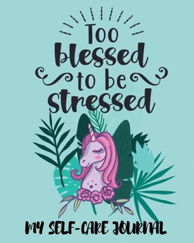 Paperback Too Blessed To Be Stressed My Self-Care Journal: Guided Self-Care Journal With Prompts For Teens. Self Reflection, Affirmation, Quotes And Gratitude T Book