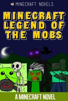 Minecraft Legend of the Mobs: A Minecraft Novel