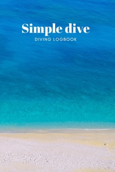 Simple dive - Dive Log Book: Scuba Diving Logbook for divers in all levels - Compact Size - 6x9 inches - 120 pages
