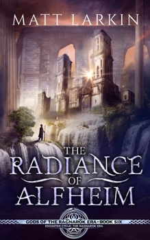 The Radiance of Alfheim: Eschaton Cycle - Book #6 of the Ragnarok Era