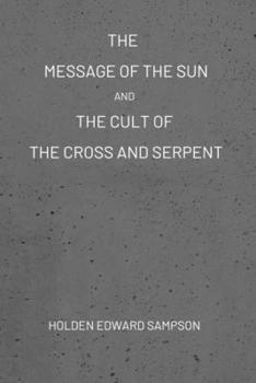 Paperback The Message of the Sun, And, The Cult of the Cross and Serpent Book