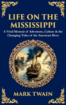 Life on the Mississippi: A Vivid Memoir of Adventure, Culture & the Changing Tides of the American River (Deluxe Hardbound Edition)