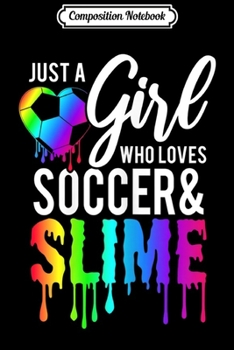 Composition Notebook: Just A Girl Who Loves Soccer and Slime  Journal/Notebook Blank Lined Ruled 6x9 100 Pages