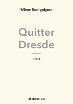 Quitter Dresde (French Edition)